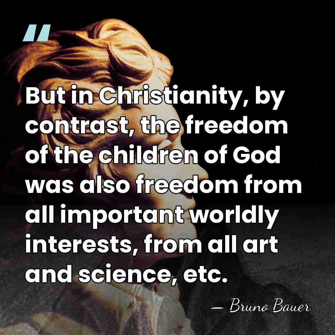But in Christianity, by contrast, the freedom of the children of God&hellip; - Bruno Bauer