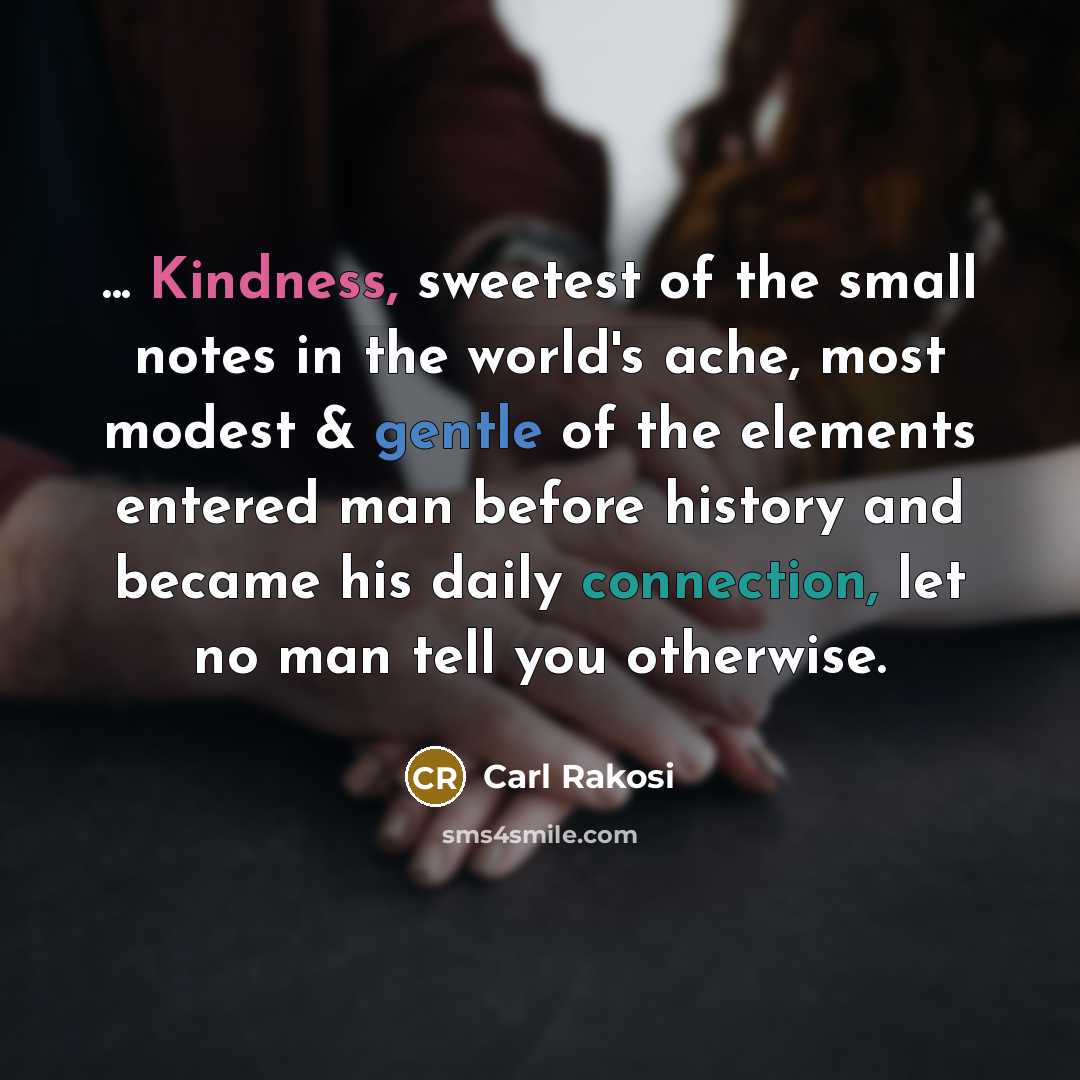 “... Kindness, sweetest of the small notes in the world's…” quote by Carl Rakosi
