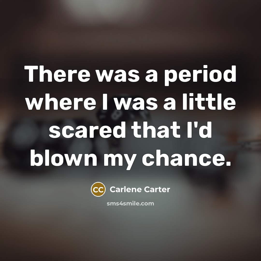 “There was a period where I was a little scared…” quote by Carlene Carter