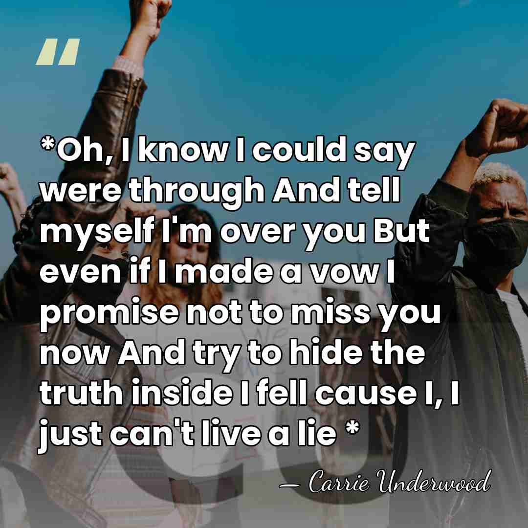*Oh, I know I could say were through And tell myself I'm&hellip; - Carrie Underwood