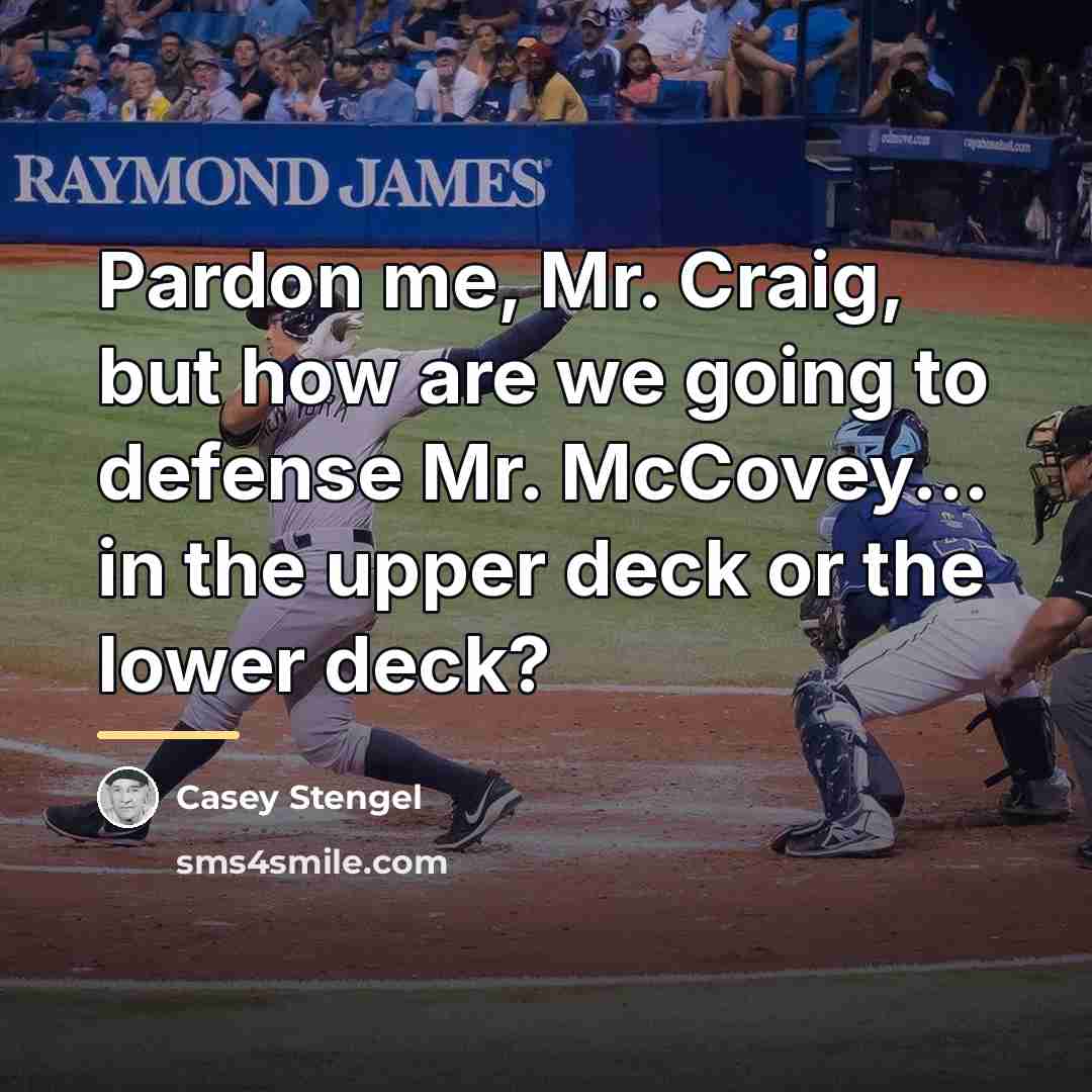 “Pardon me, Mr. Craig, but how are we going to…” quote by Casey Stengel