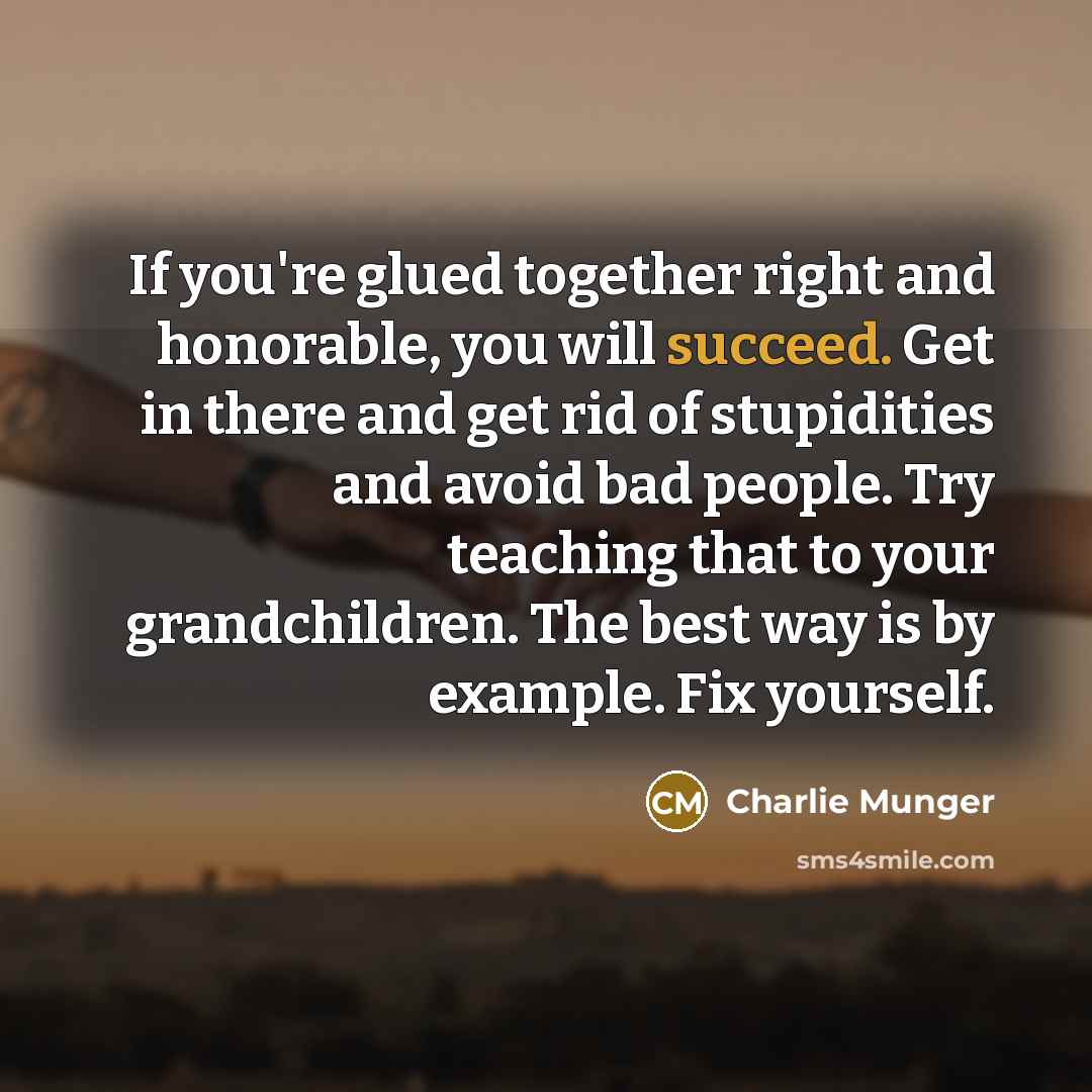 “If you're glued together right and honorable, you will succeed.…” quote by Charlie Munger