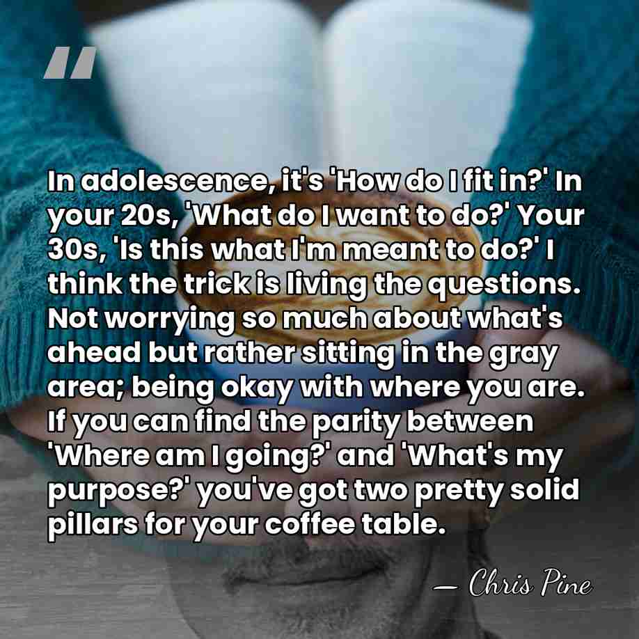 In adolescence, it's 'How do I fit in?' In your 20s, 'What&hellip; - Chris Pine