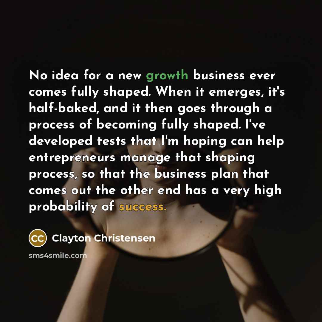 “No idea for a new growth business ever comes fully…” quote by Clayton Christensen