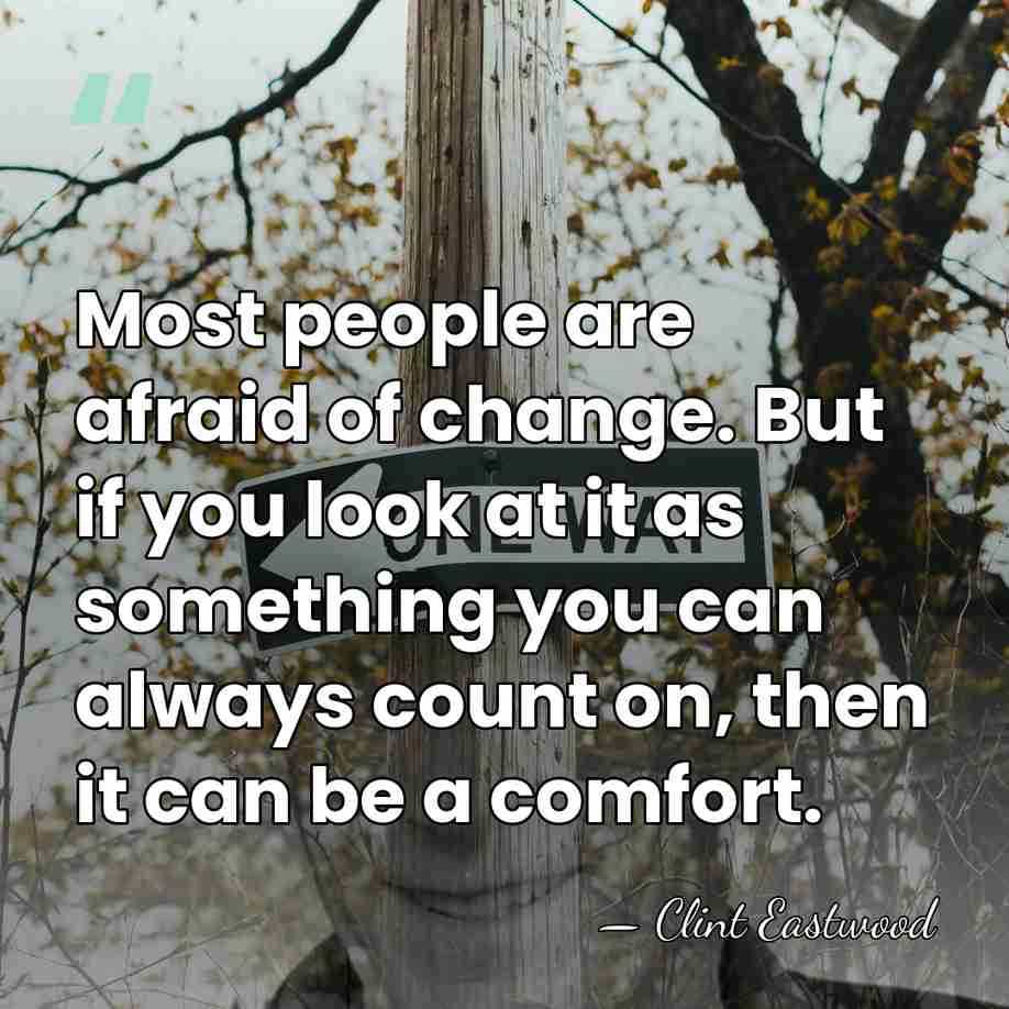Most people are afraid of change. But if you look at it as&hellip; - Clint Eastwood