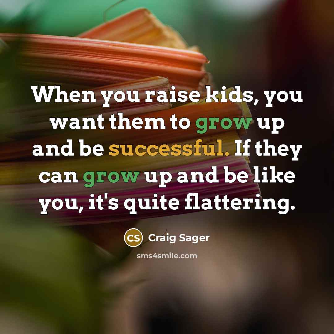“When you raise kids, you want them to grow up…” quote by Craig Sager