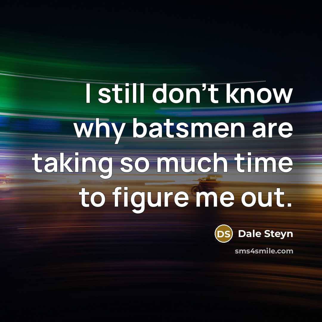 “I still don't know why batsmen are taking so much time to figure me out.” quote by Dale Steyn