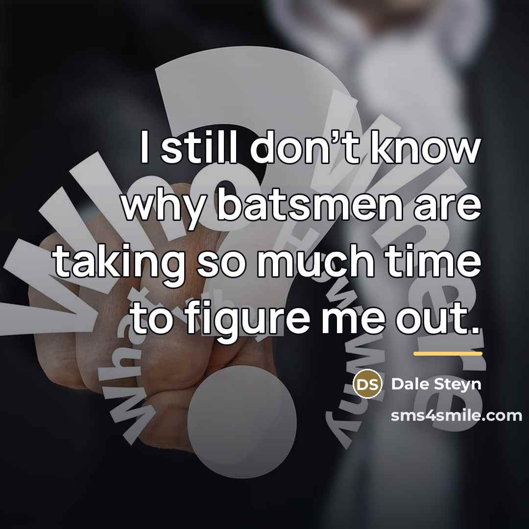 “I still don't know why batsmen are taking so much…” quote by Dale Steyn