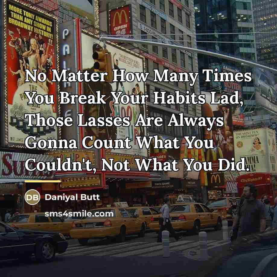 “No Matter How Many Times You Break Your Habits Lad,…” quote by Daniyal Butt