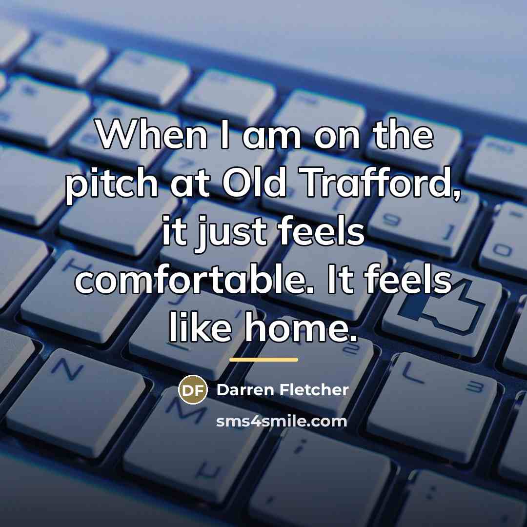 “When I am on the pitch at Old Trafford, it…” quote by Darren Fletcher