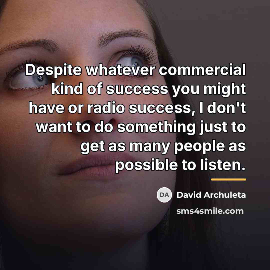 “Despite whatever commercial kind of success you might have or…” quote by David Archuleta