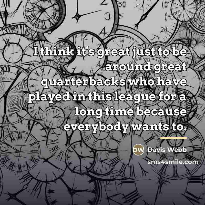 “I think it's great just to be around great quarterbacks…” quote by Davis Webb
