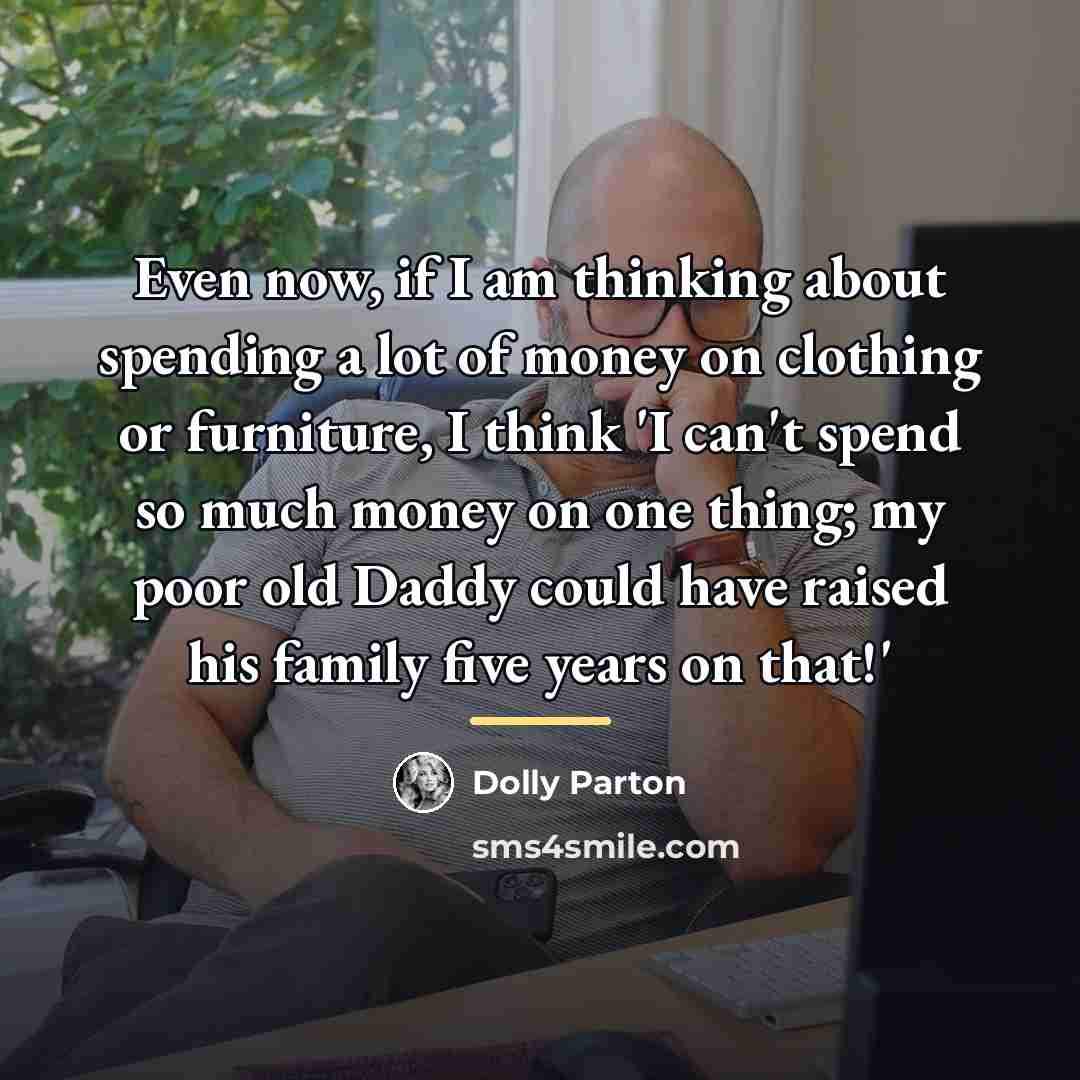 “Even now, if I am thinking about spending a lot…” quote by Dolly Parton