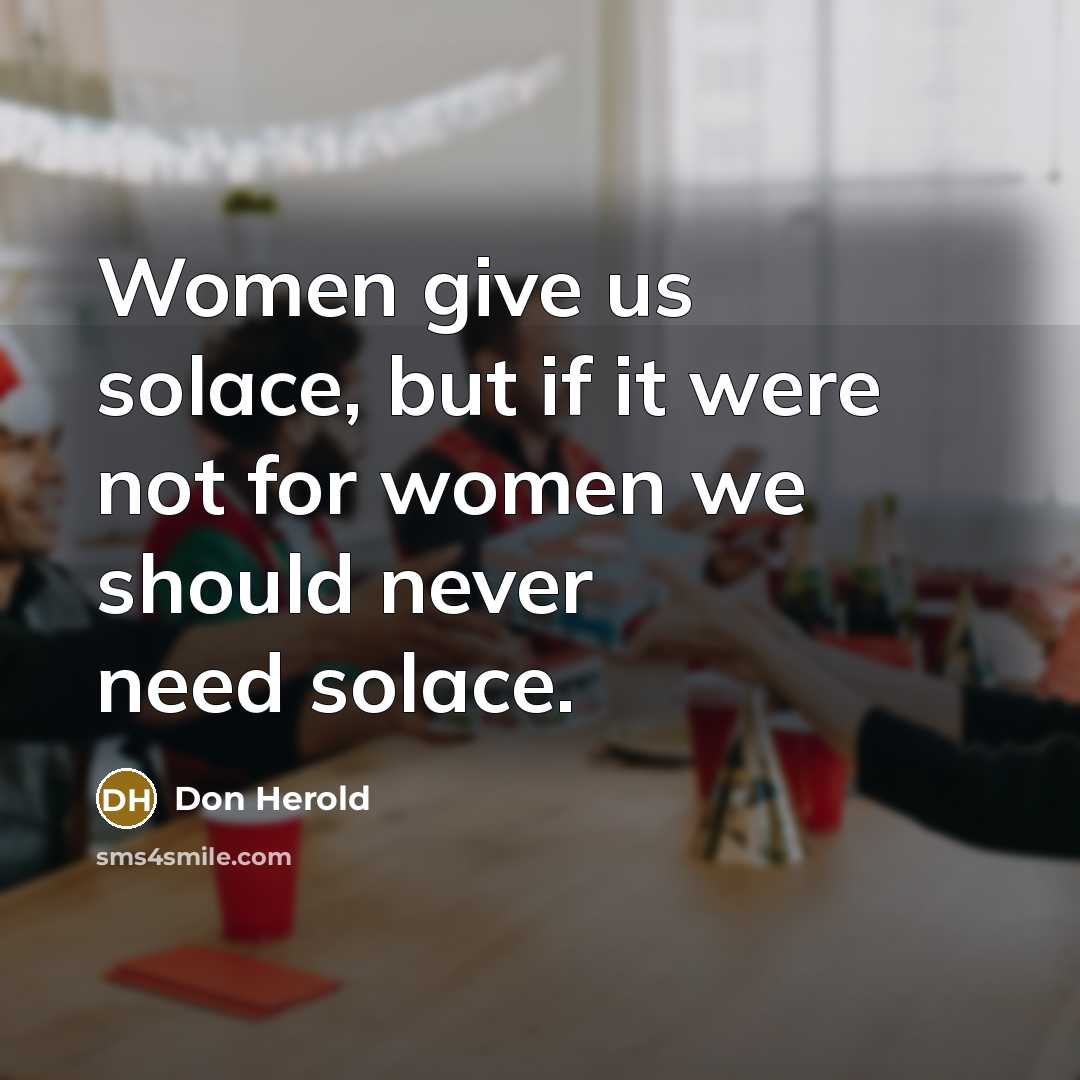 “Women give us solace, but if it were not for…” quote by Don Herold