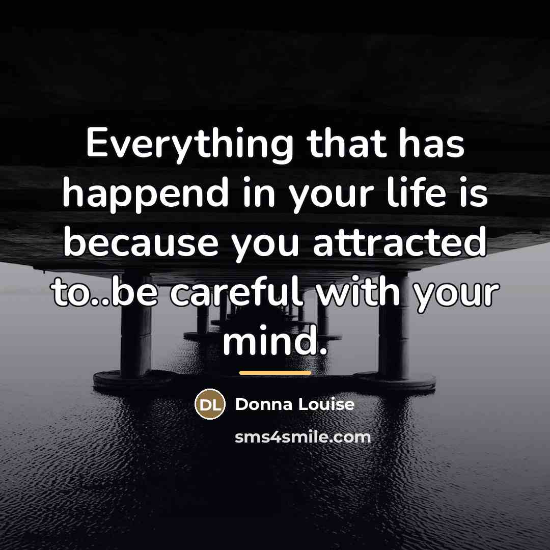 “Everything that has happend in your life is because you…” quote by Donna Louise