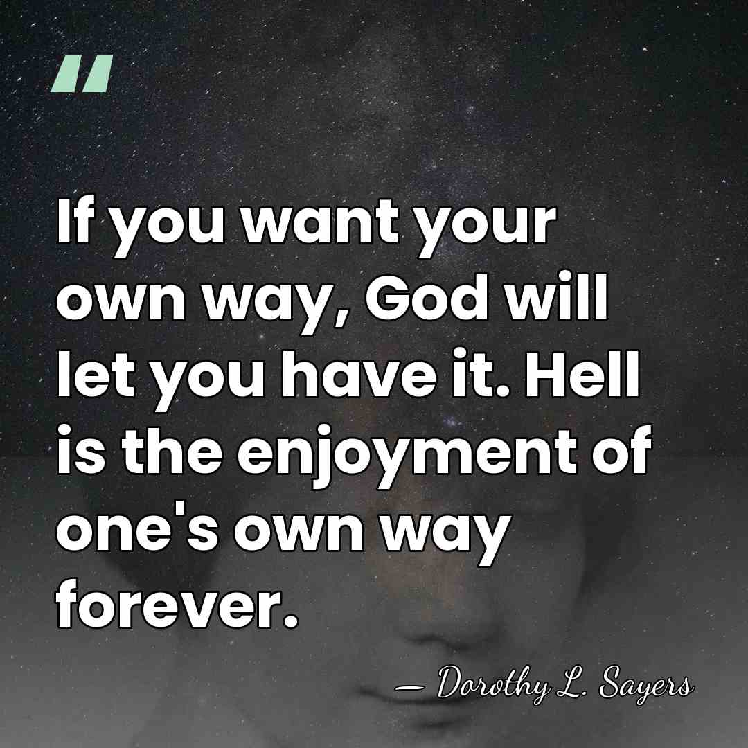 If you want your own way, God will let you have it.&hellip; - Dorothy L. Sayers