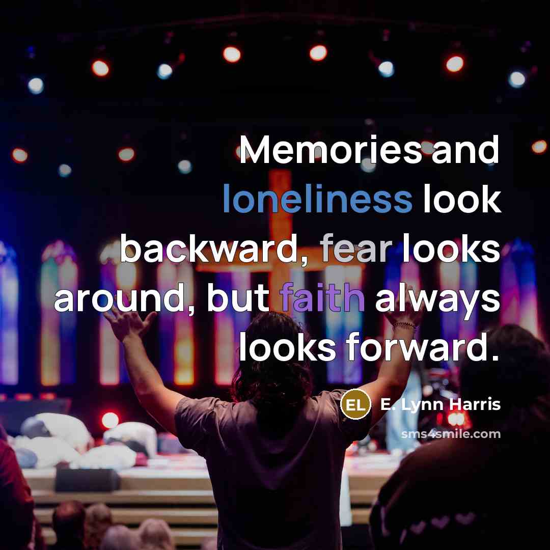 “Memories and loneliness look backward, fear looks around, but faith…” quote by E. Lynn Harris