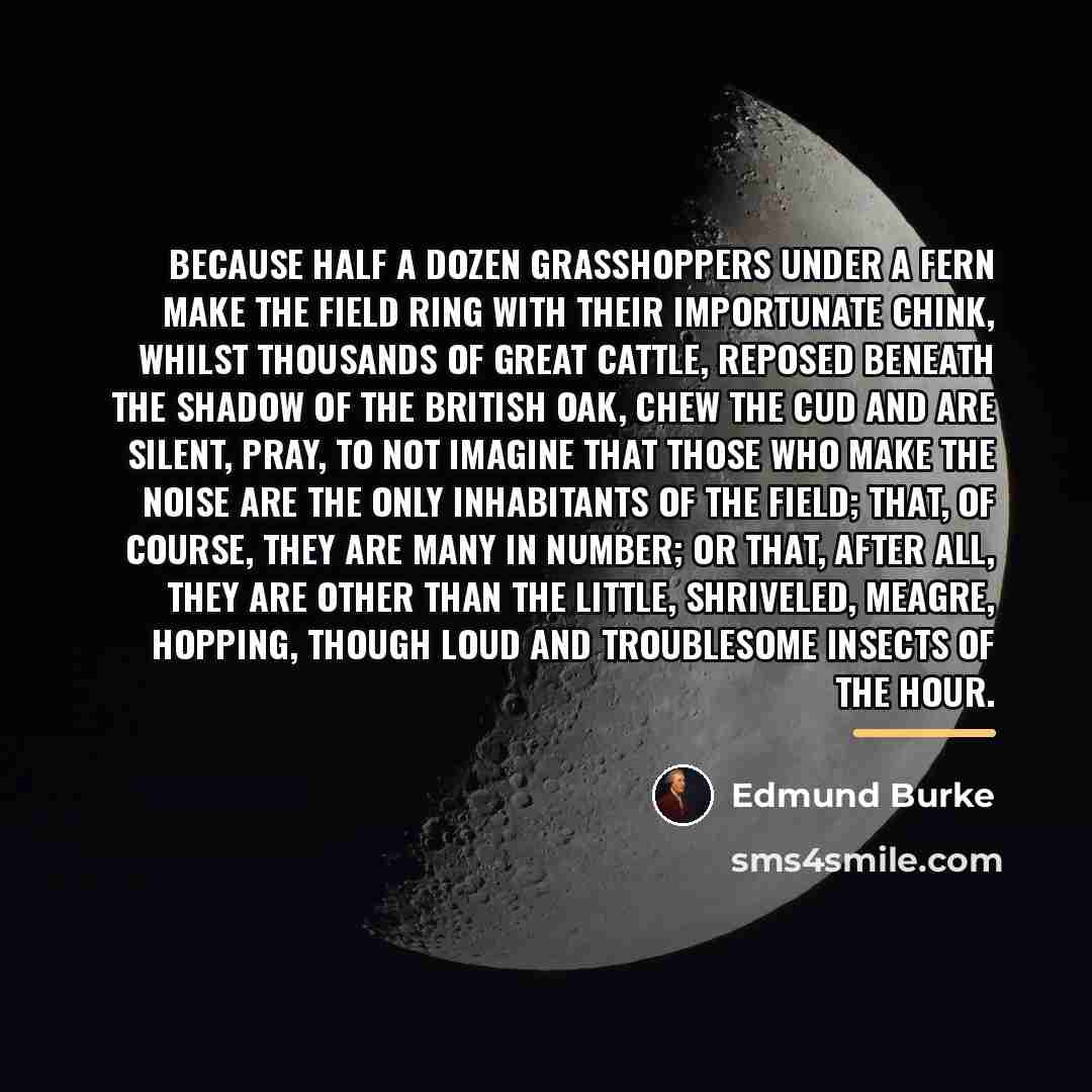 “Because half a dozen grasshoppers under a fern make the…” quote by Edmund Burke