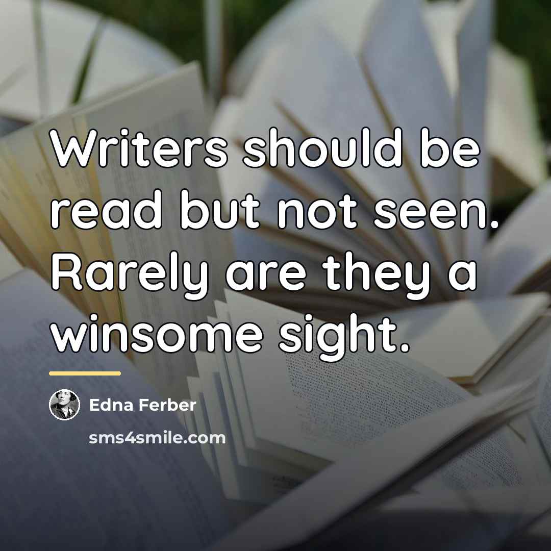“Writers should be read but not seen. Rarely are they…” quote by Edna Ferber