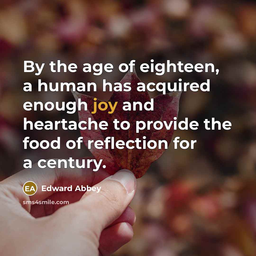 “By the age of eighteen, a human has acquired enough…” quote by Edward Abbey