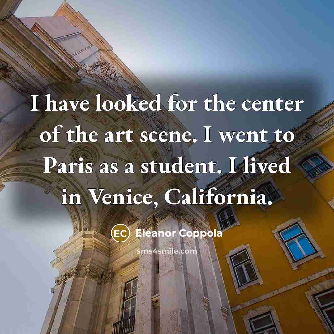 “I have looked for the center of the art scene.…” quote by Eleanor Coppola