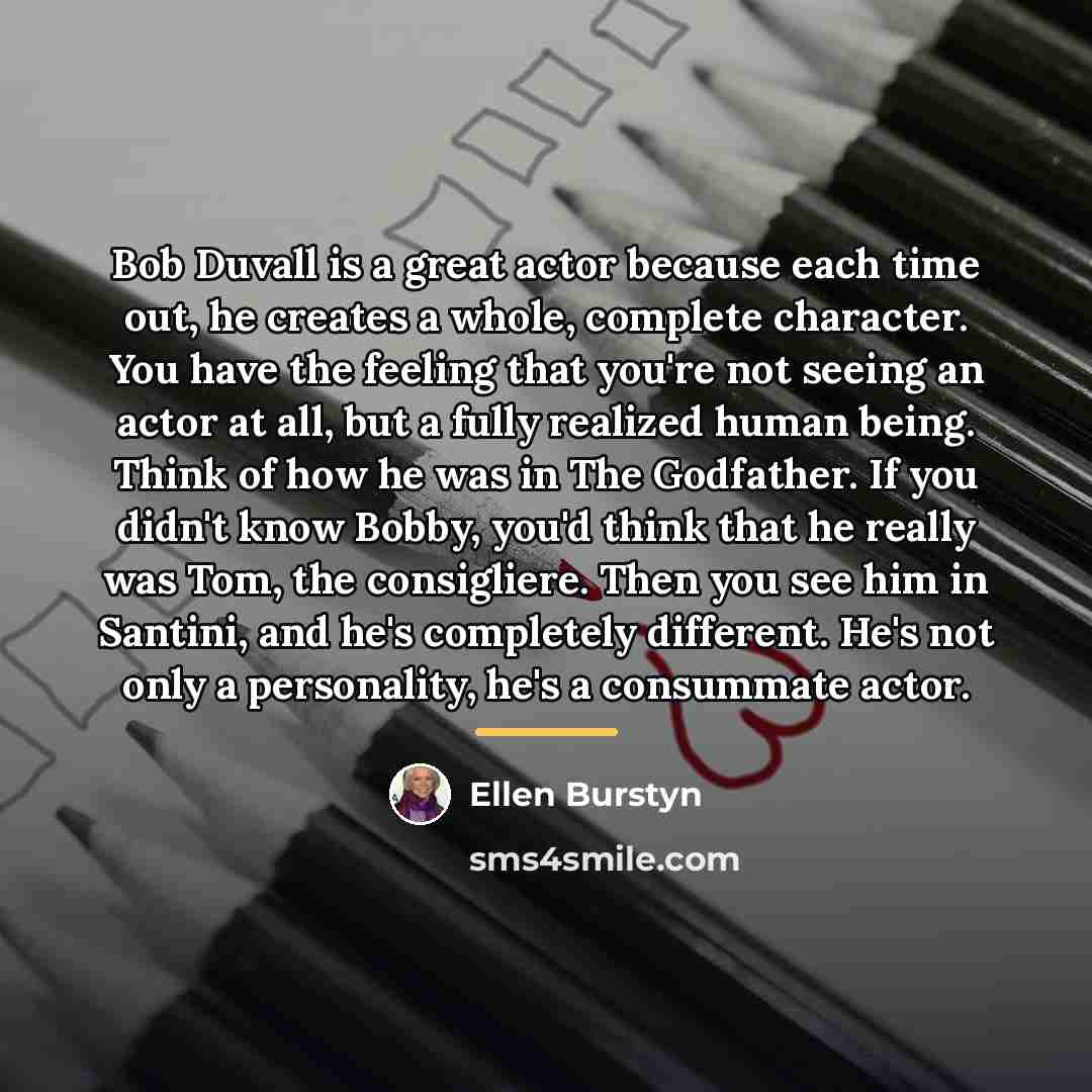 “Bob Duvall is a great actor because each time out,…” quote by Ellen Burstyn