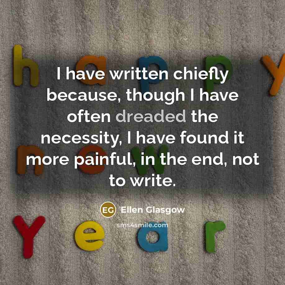 “I have written chiefly because, though I have often dreaded…” quote by Ellen Glasgow
