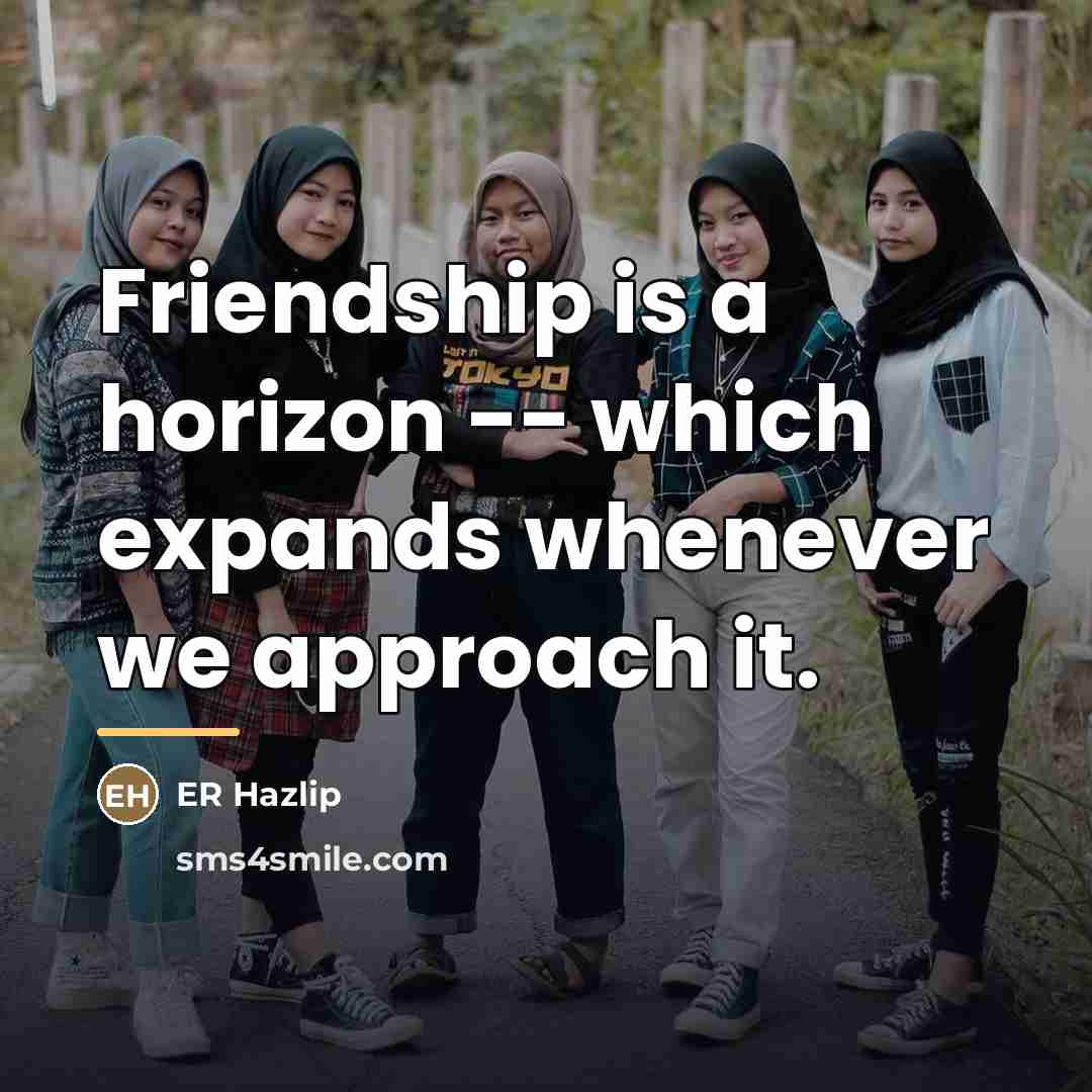 “Friendship is a horizon -- which expands whenever we approach…” quote by ER Hazlip