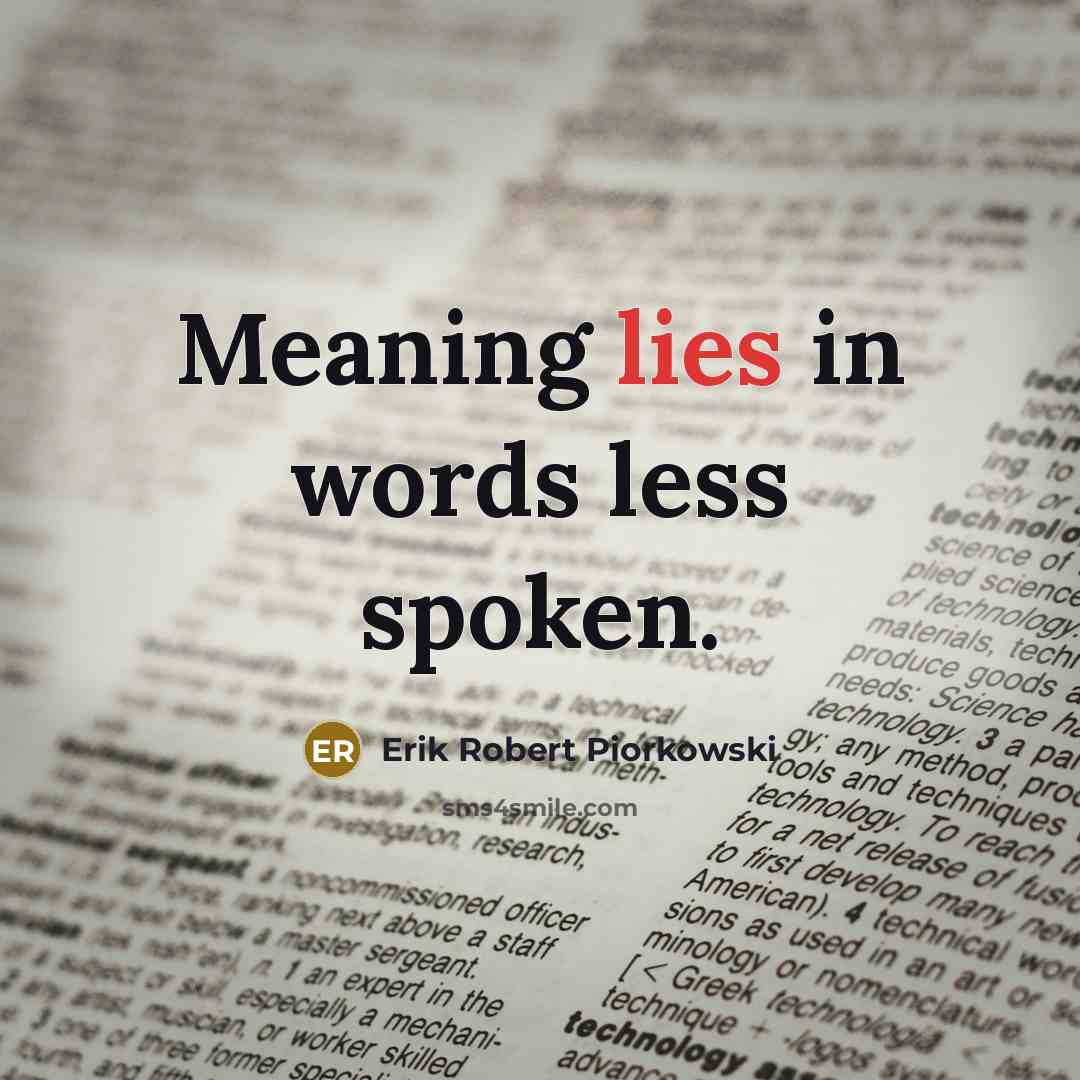 “Meaning lies in words less spoken.…” quote by Erik Robert Piorkowski