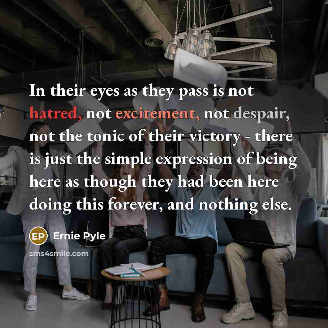 “In their eyes as they pass is not hatred, not…” quote by Ernie Pyle