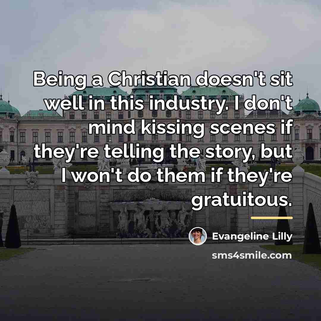 “Being a Christian doesn't sit well in this industry. I…” quote by Evangeline Lilly