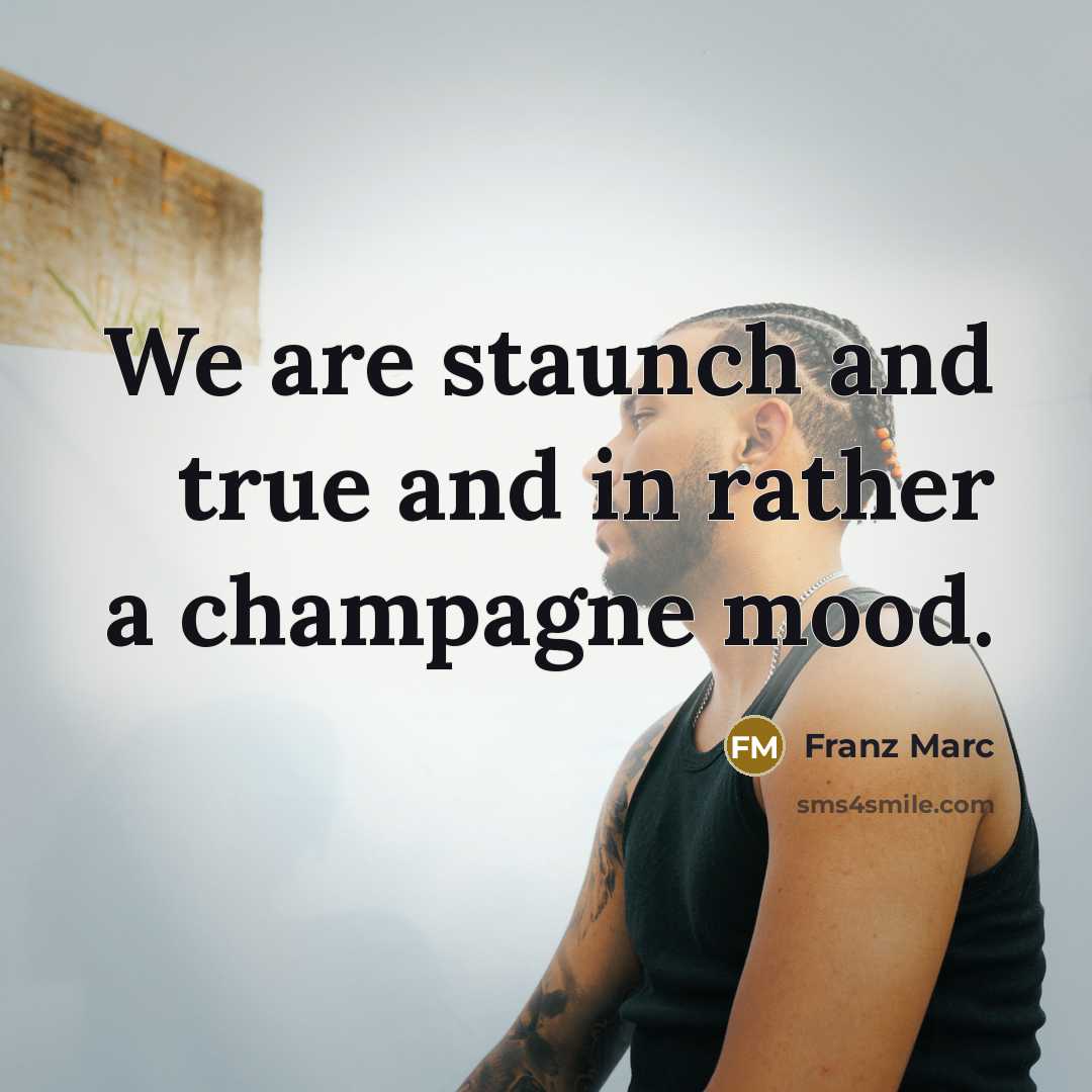 “We are staunch and true and in rather a champagne…” quote by Franz Marc