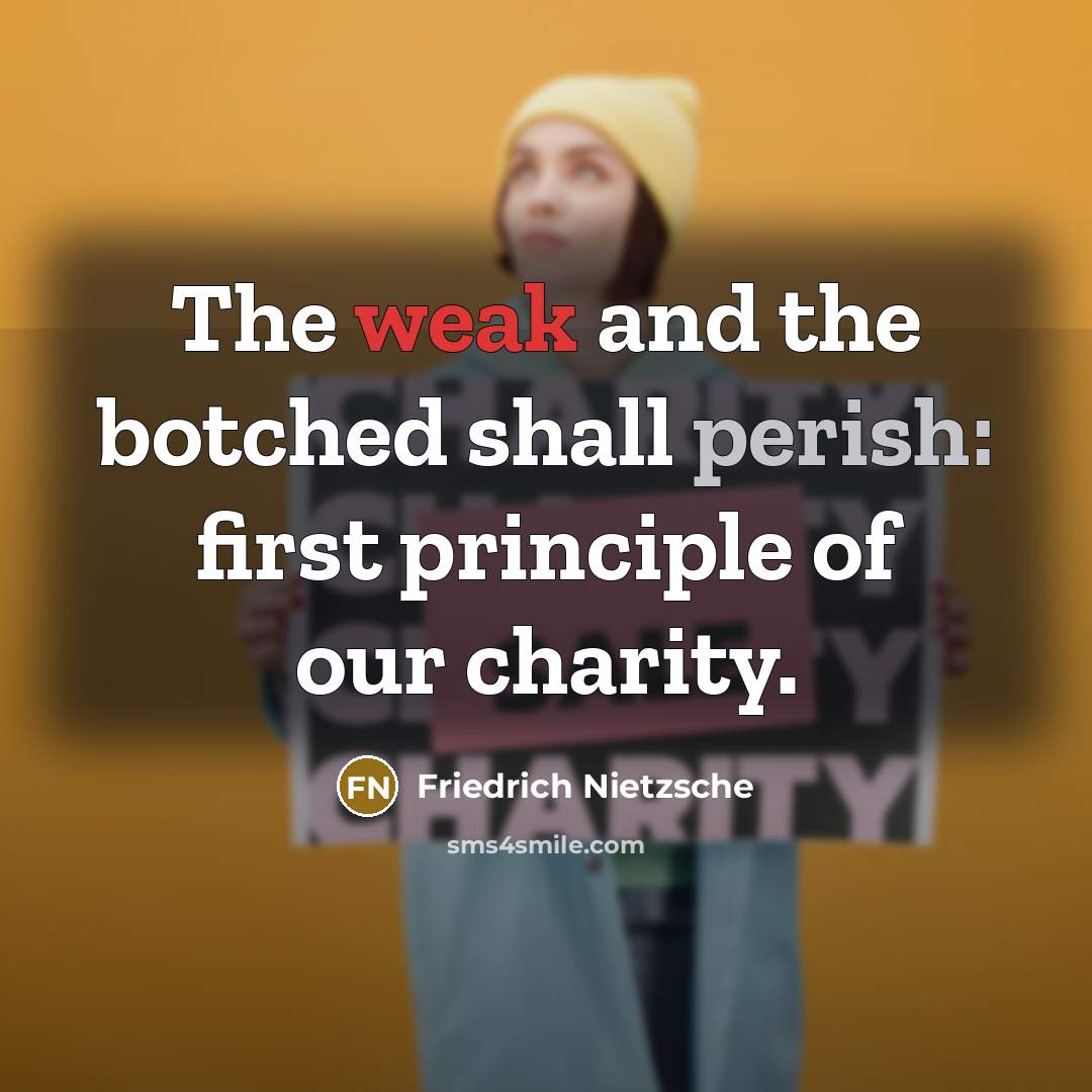 “The weak and the botched shall perish: first principle of…” quote by Friedrich Nietzsche