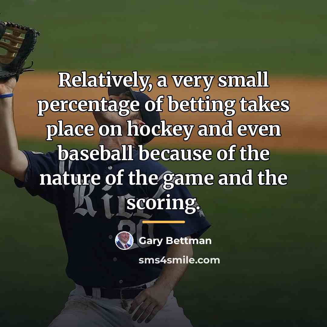 “Relatively, a very small percentage of betting takes place on…” quote by Gary Bettman