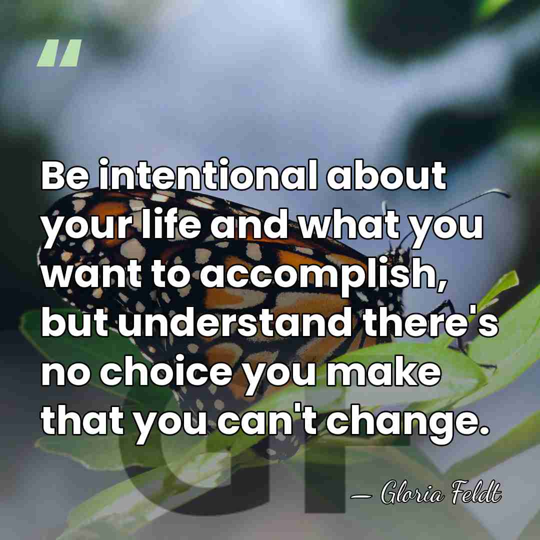 Be intentional about your life and what you want to accomplish, but&hellip; - Gloria Feldt