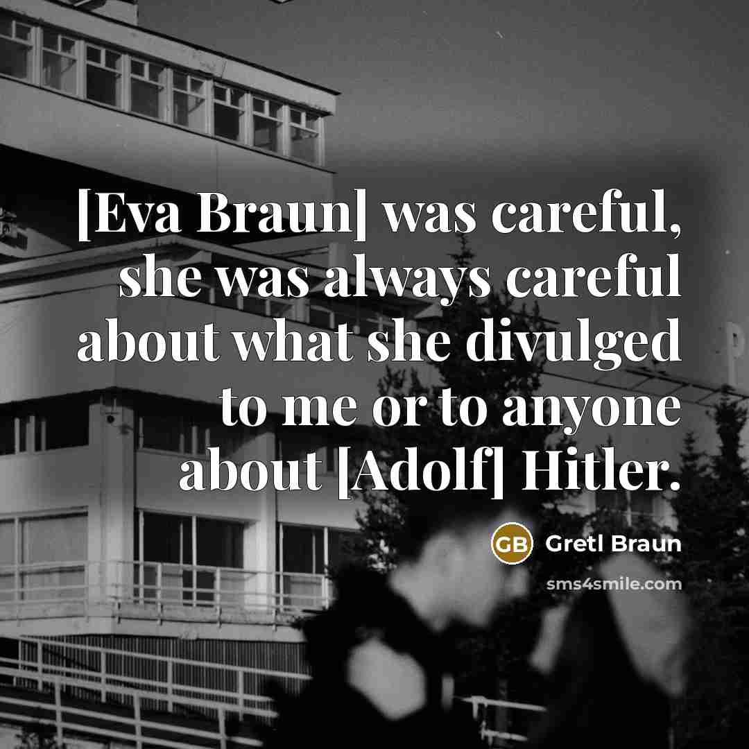 “[Eva Braun] was careful, she was always careful about what…” quote by Gretl Braun