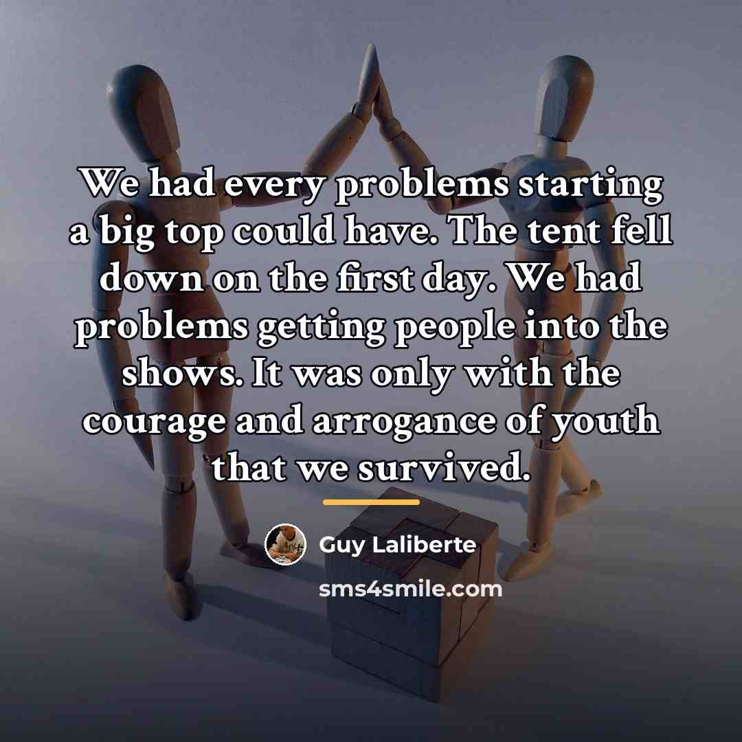 “We had every problems starting a big top could have.…” quote by Guy Laliberte