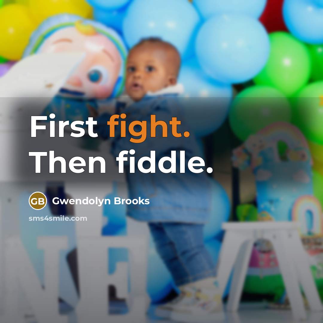 “First fight. Then fiddle.…” quote by Gwendolyn Brooks