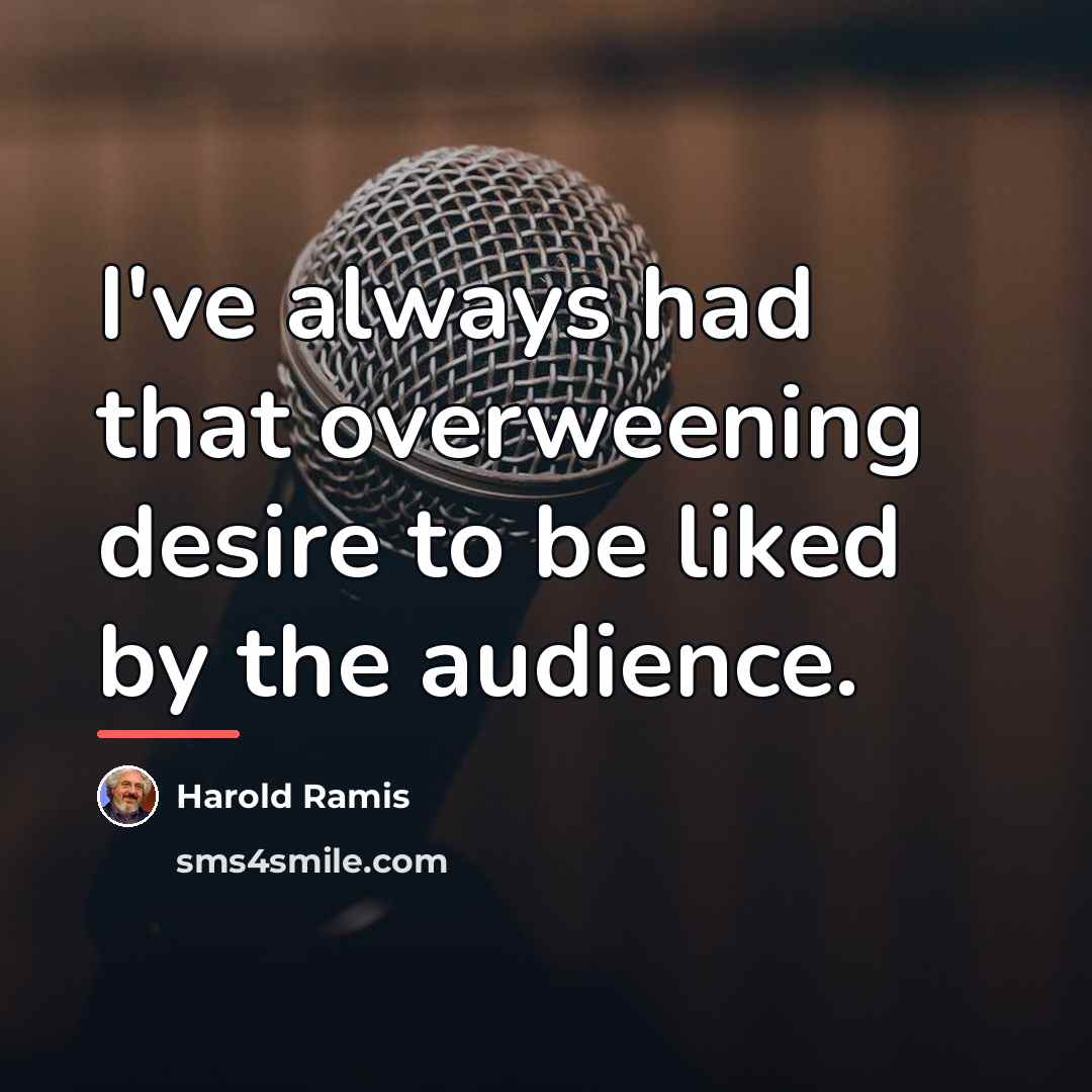 “I've always had that overweening desire to be liked by…” quote by Harold Ramis