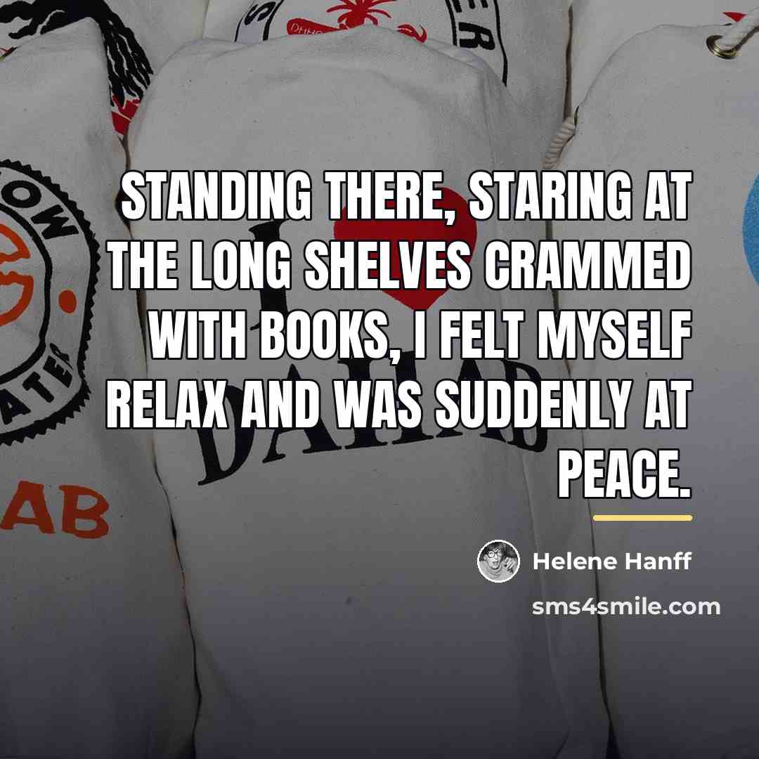 “Standing there, staring at the long shelves crammed with books,…” quote by Helene Hanff
