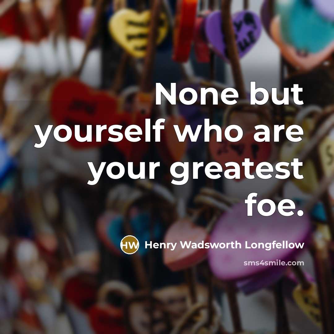 “None but yourself who are your greatest foe.…” quote by Henry Wadsworth Longfellow