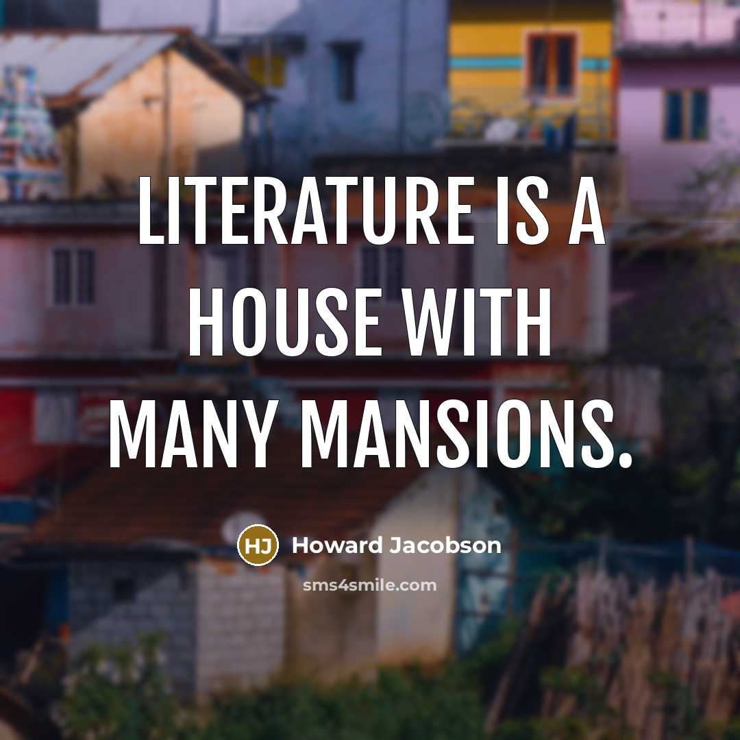 “Literature is a house with many mansions.…” quote by Howard Jacobson