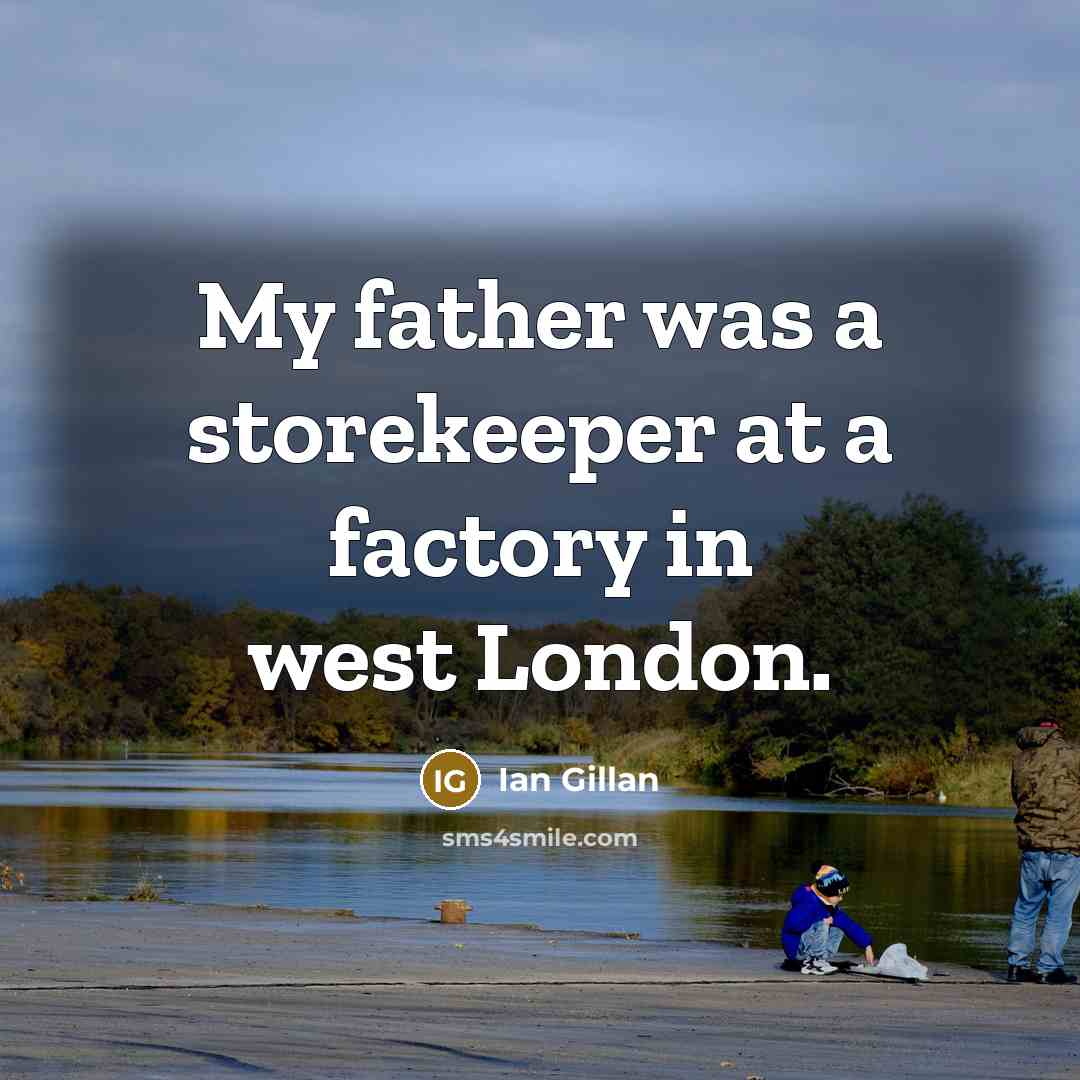 “My father was a storekeeper at a factory in west…” quote by Ian Gillan