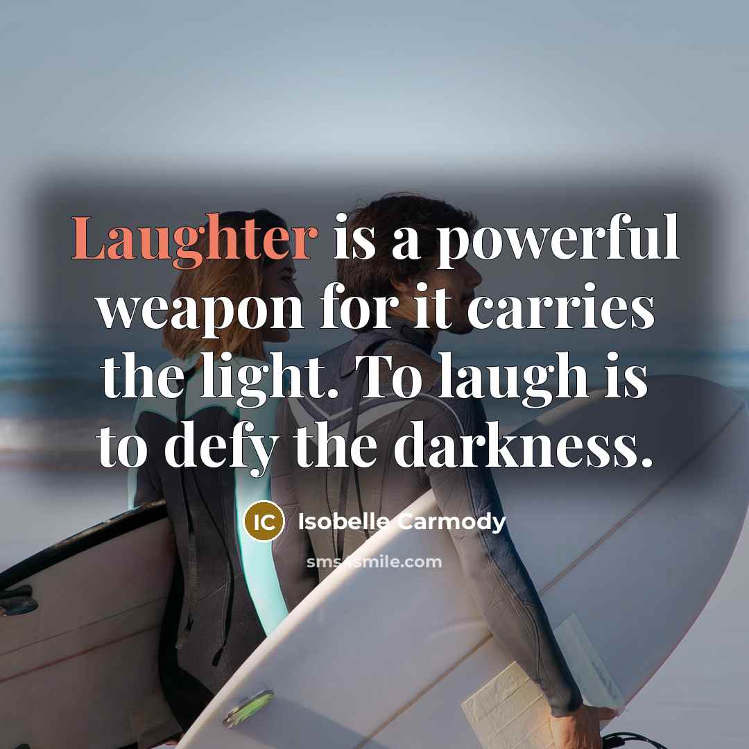 “Laughter is a powerful weapon for it carries the light.…” quote by Isobelle Carmody