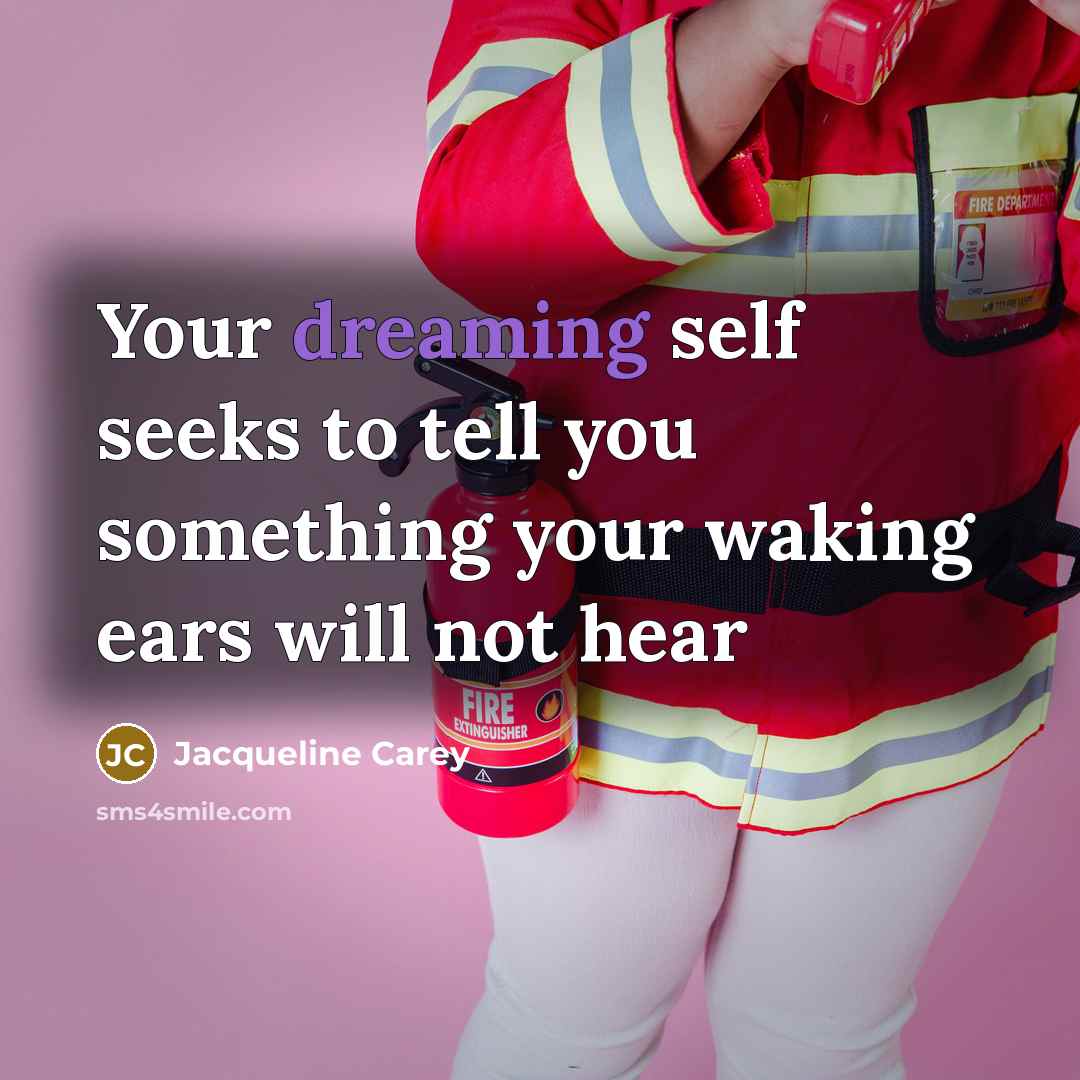 “Your dreaming self seeks to tell you something your waking…” quote by Jacqueline Carey