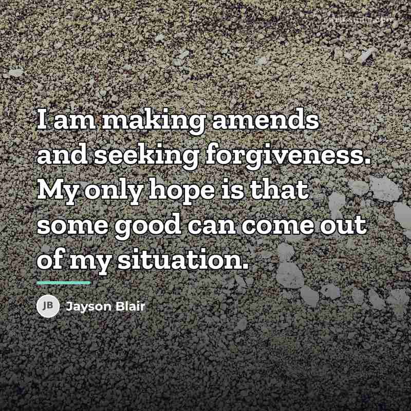 “I am making amends and seeking forgiveness. My only hope…” quote by Jayson Blair