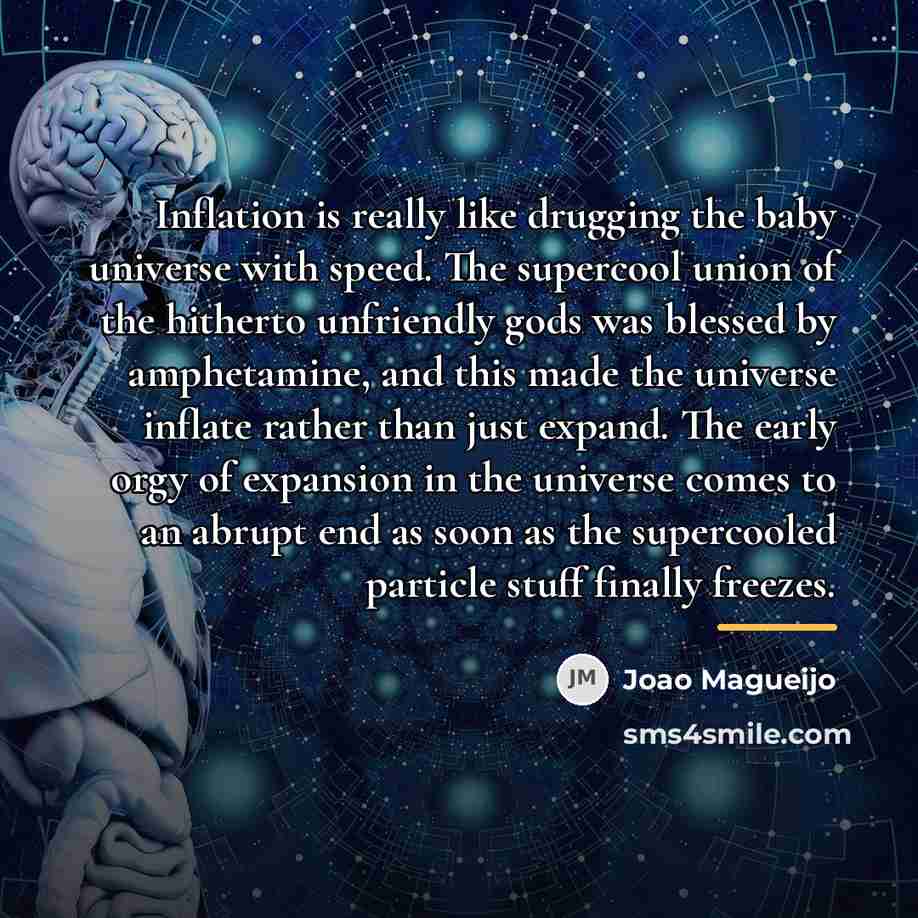 “Inflation is really like drugging the baby universe with speed.…” quote by Joao Magueijo