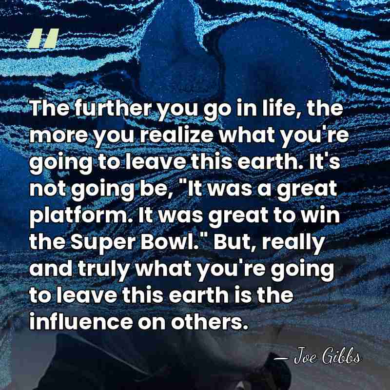 The further you go in life, the more you realize what you're&hellip; - Joe Gibbs