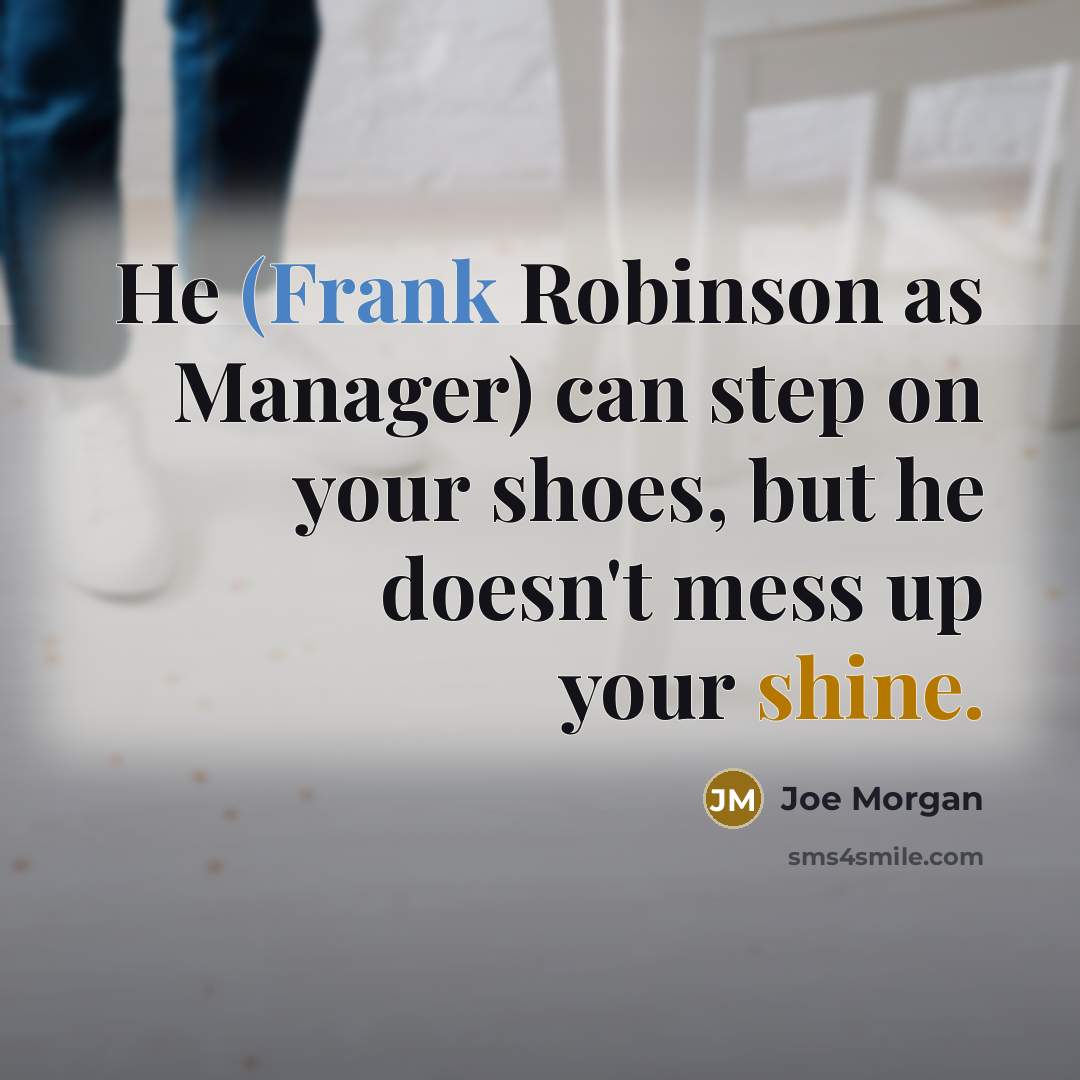 “He (Frank Robinson as Manager) can step on your shoes,…” quote by Joe Morgan