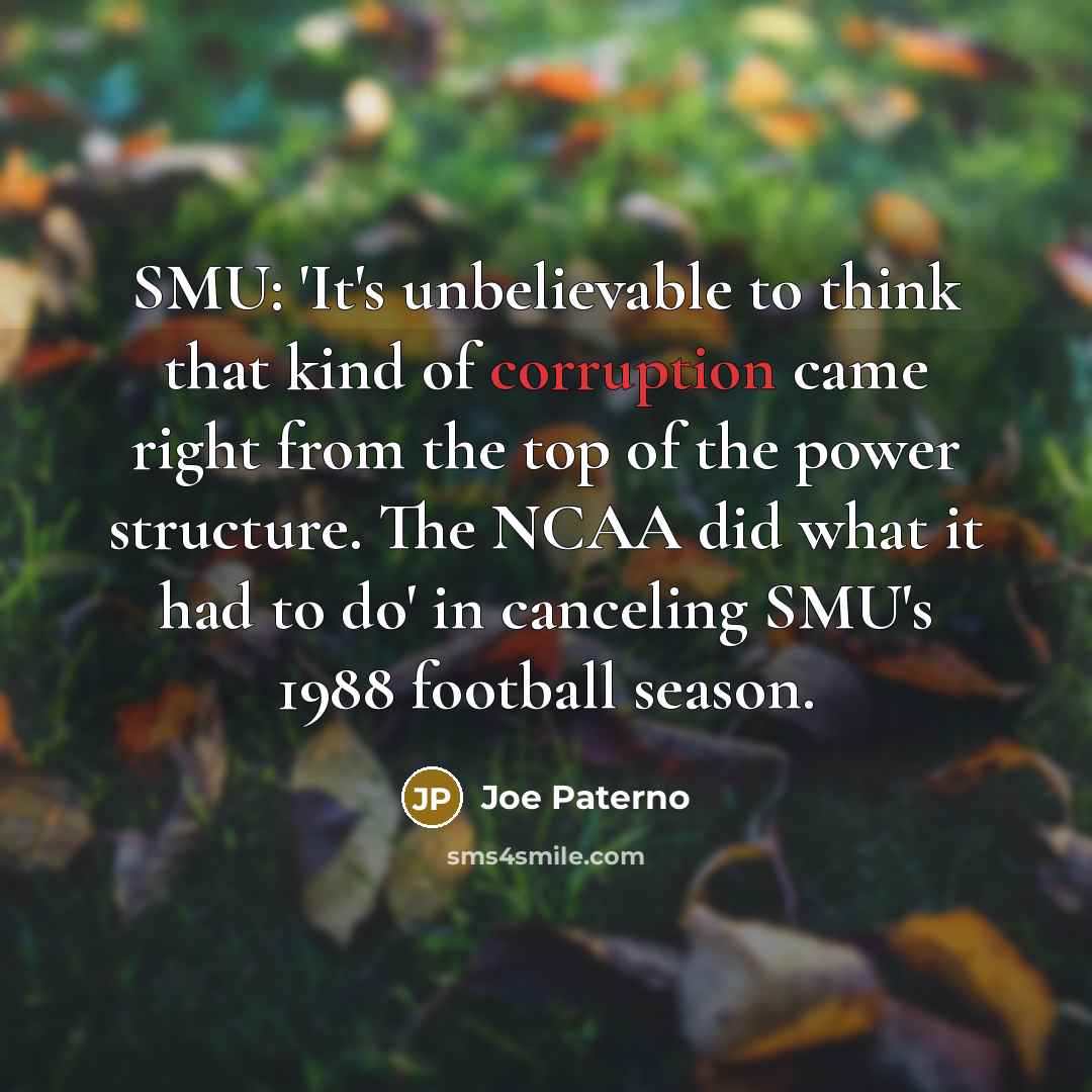 “SMU: 'It's unbelievable to think that kind of corruption came…” quote by Joe Paterno